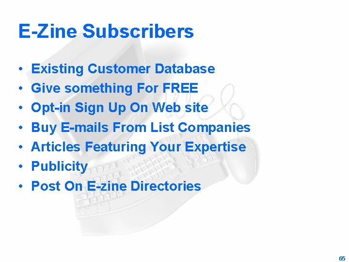 E-Zine Subscribers • • Existing Customer Database Give something For FREE Opt-in Sign Up