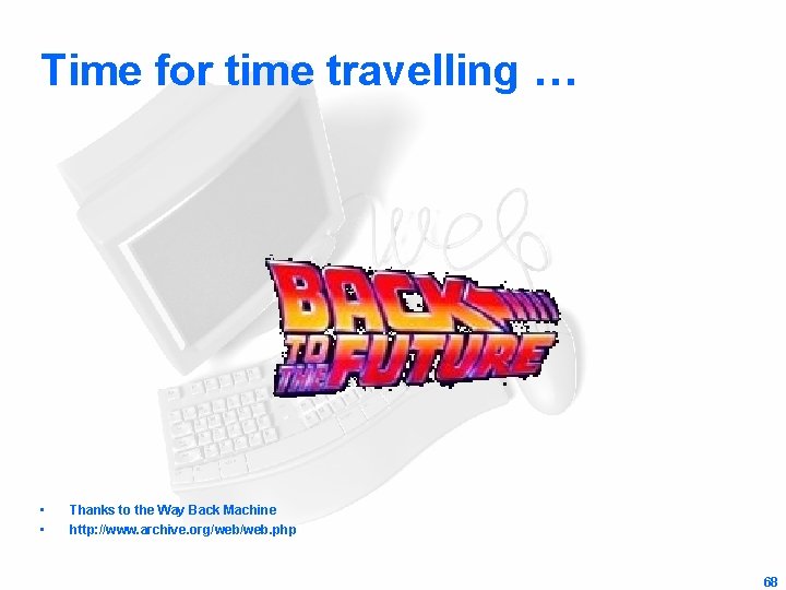 Time for time travelling … • • Thanks to the Way Back Machine http: