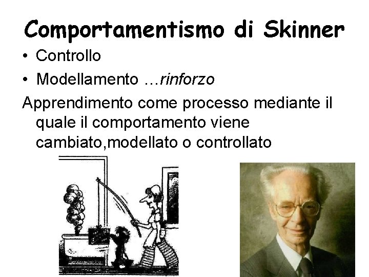 Comportamentismo di Skinner • Controllo • Modellamento …rinforzo Apprendimento come processo mediante il quale