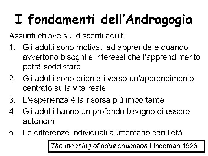 I fondamenti dell’Andragogia Assunti chiave sui discenti adulti: 1. Gli adulti sono motivati ad