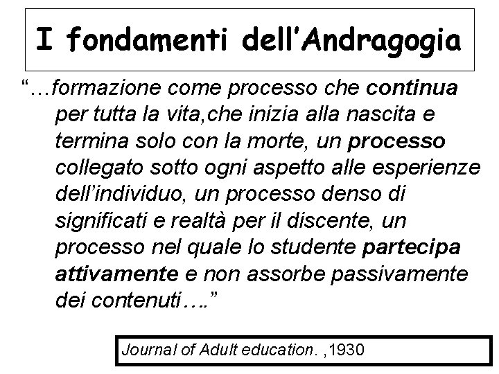 I fondamenti dell’Andragogia “…formazione come processo che continua per tutta la vita, che inizia