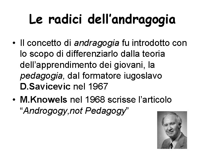 Le radici dell’andragogia • Il concetto di andragogia fu introdotto con lo scopo di