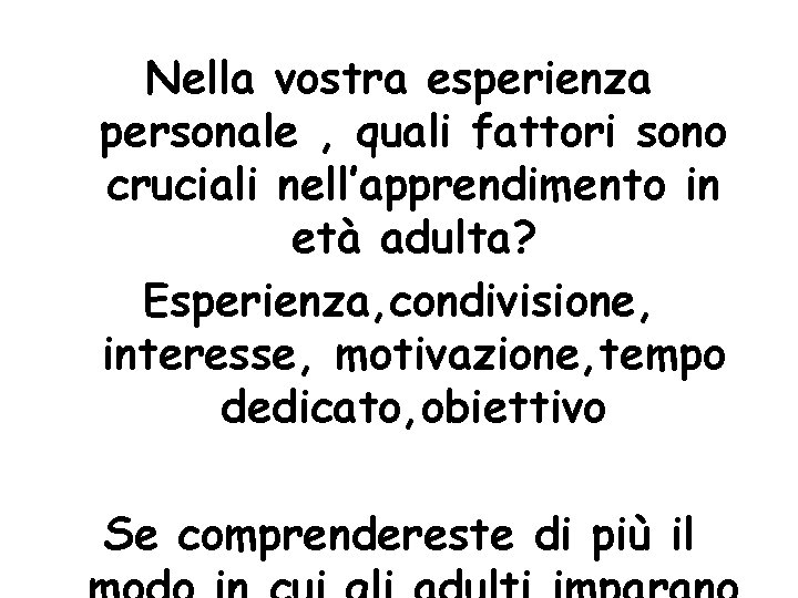 Nella vostra esperienza personale , quali fattori sono cruciali nell’apprendimento in età adulta? Esperienza,