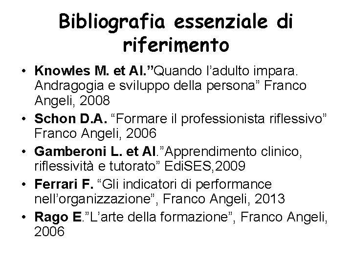 Bibliografia essenziale di riferimento • Knowles M. et Al. ”Quando l’adulto impara. Andragogia e