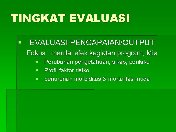 TINGKAT EVALUASI § EVALUASI PENCAPAIAN/OUTPUT Fokus : menilai efek kegiatan program, Mis § Perubahan TINGKAT EVALUASI § EVALUASI PENCAPAIAN/OUTPUT Fokus : menilai efek kegiatan program, Mis § Perubahan