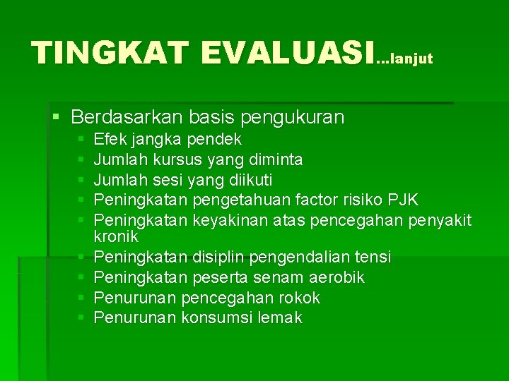 TINGKAT EVALUASI…lanjut § Berdasarkan basis pengukuran § § § § § Efek jangka pendek TINGKAT EVALUASI…lanjut § Berdasarkan basis pengukuran § § § § § Efek jangka pendek