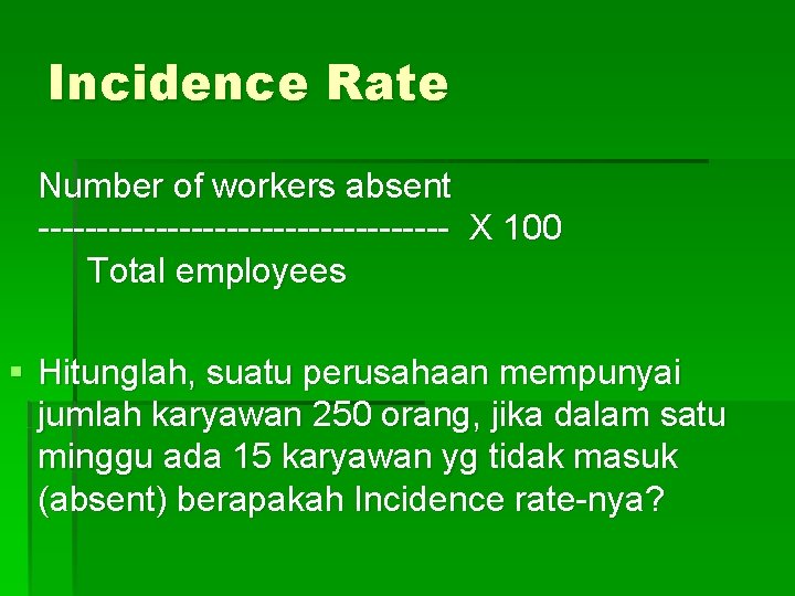 Incidence Rate Number of workers absent ------------------ X 100 Total employees § Hitunglah, suatu Incidence Rate Number of workers absent ------------------ X 100 Total employees § Hitunglah, suatu