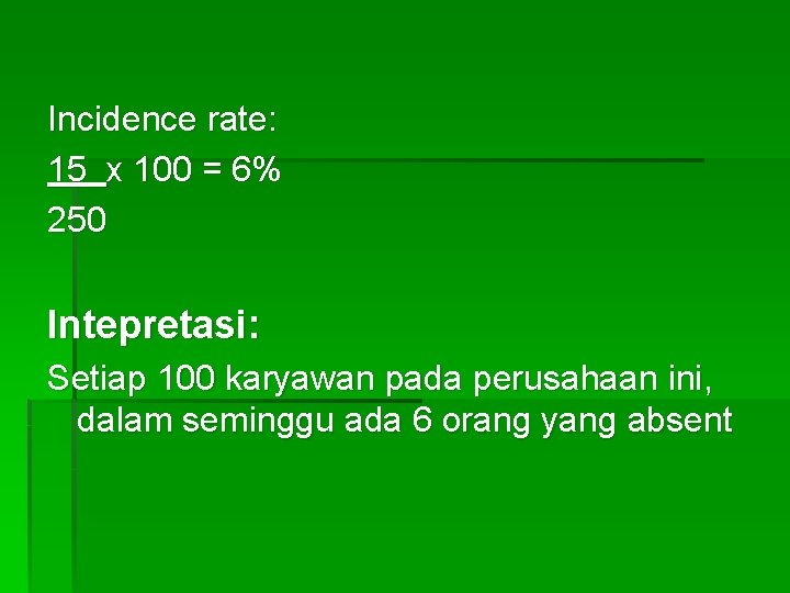 Incidence rate: 15 x 100 = 6% 250 Intepretasi: Setiap 100 karyawan pada perusahaan Incidence rate: 15 x 100 = 6% 250 Intepretasi: Setiap 100 karyawan pada perusahaan