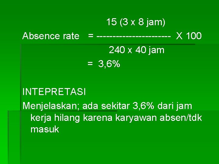 15 (3 x 8 jam) Absence rate = ------------ X 100 240 x 40 15 (3 x 8 jam) Absence rate = ------------ X 100 240 x 40