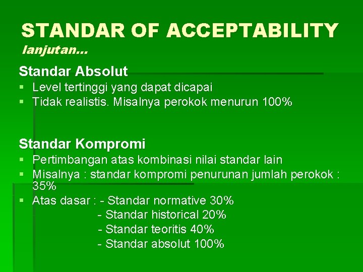 STANDAR OF ACCEPTABILITY lanjutan… Standar Absolut § Level tertinggi yang dapat dicapai § Tidak