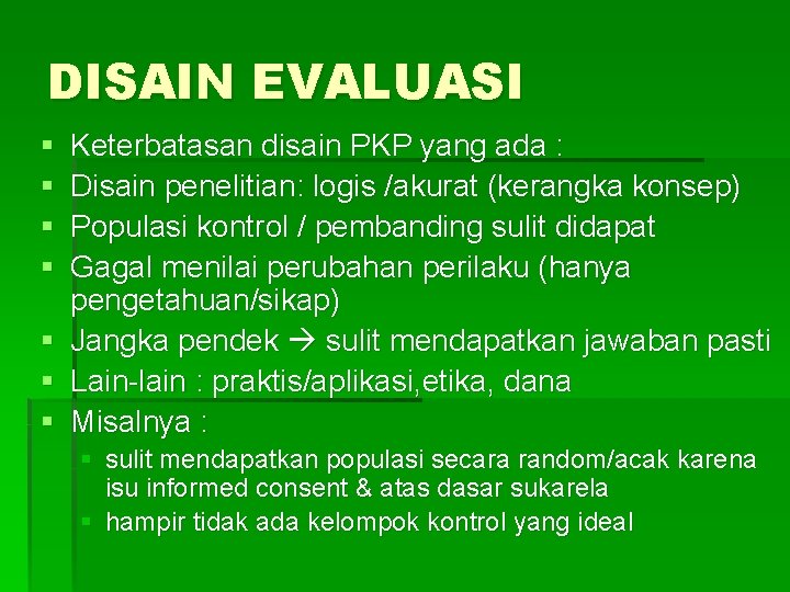 DISAIN EVALUASI § § Keterbatasan disain PKP yang ada : Disain penelitian: logis /akurat