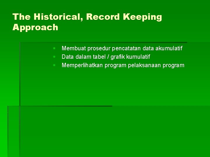The Historical, Record Keeping Approach § Membuat prosedur pencatatan data akumulatif § Data dalam The Historical, Record Keeping Approach § Membuat prosedur pencatatan data akumulatif § Data dalam