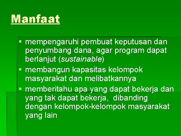 Manfaat § mempengaruhi pembuat keputusan dan penyumbang dana, agar program dapat berlanjut (sustainable) §