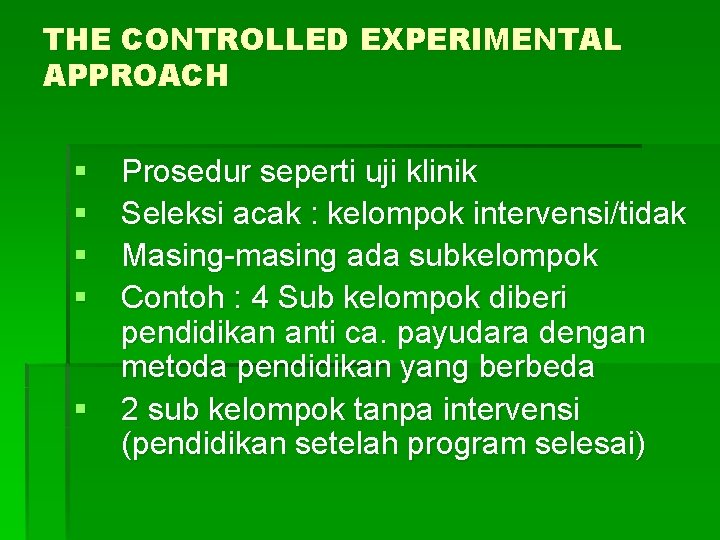 THE CONTROLLED EXPERIMENTAL APPROACH § § Prosedur seperti uji klinik Seleksi acak : kelompok