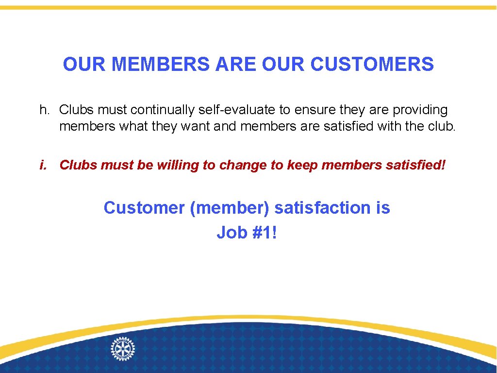 OUR MEMBERS ARE OUR CUSTOMERS h. Clubs must continually self-evaluate to ensure they are
