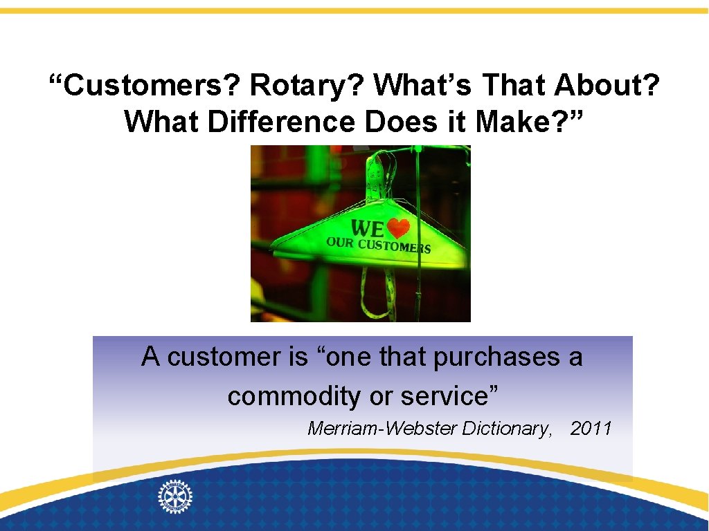 “Customers? Rotary? What’s That About? What Difference Does it Make? ” A customer is