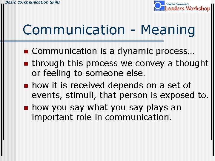 Basic Communication Skills Communication - Meaning n n Communication is a dynamic process… through