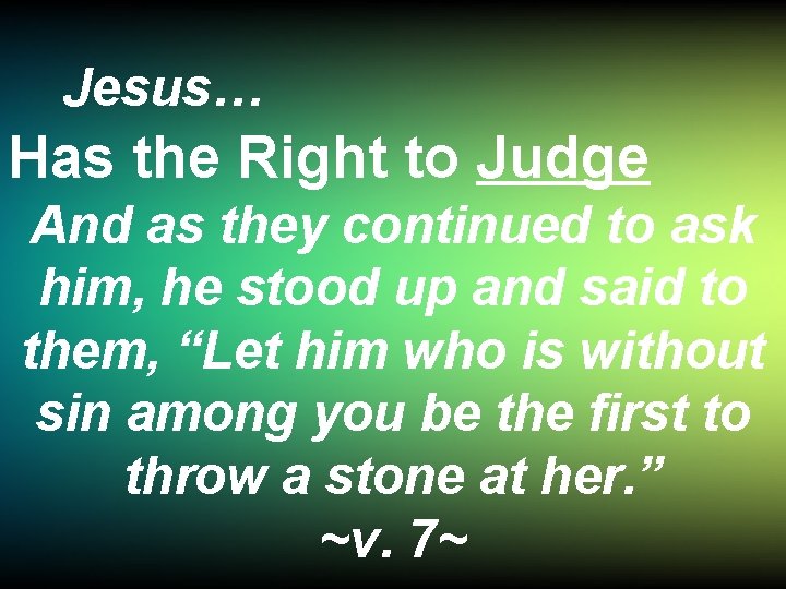 Jesus… Has the Right to Judge And as they continued to ask him, he