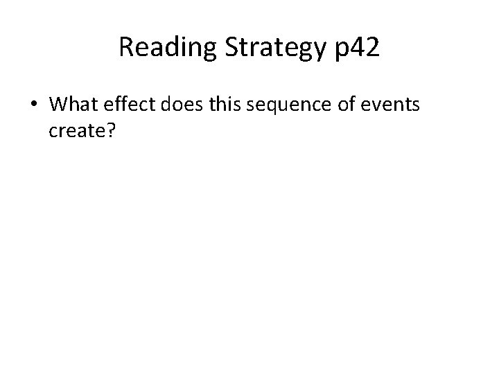 Reading Strategy p 42 • What effect does this sequence of events create? 