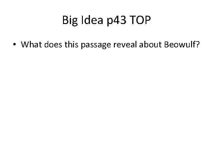 Big Idea p 43 TOP • What does this passage reveal about Beowulf? 