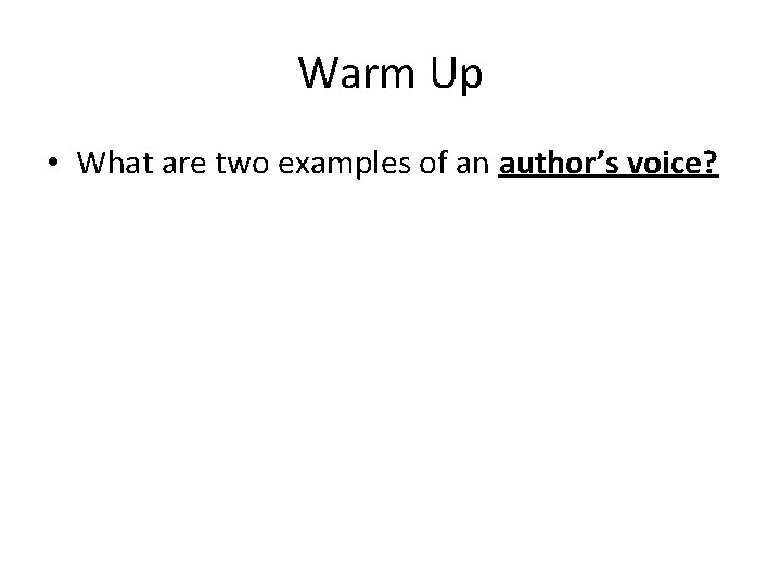 Warm Up • What are two examples of an author’s voice? 
