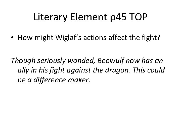 Literary Element p 45 TOP • How might Wiglaf’s actions affect the fight? Though