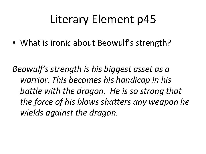 Literary Element p 45 • What is ironic about Beowulf’s strength? Beowulf’s strength is