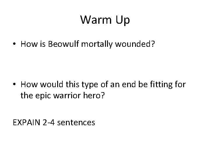 Warm Up • How is Beowulf mortally wounded? • How would this type of