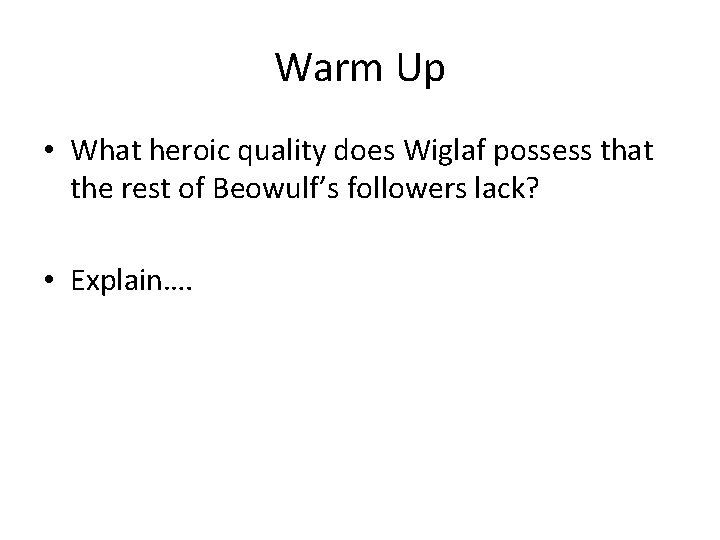 Warm Up • What heroic quality does Wiglaf possess that the rest of Beowulf’s