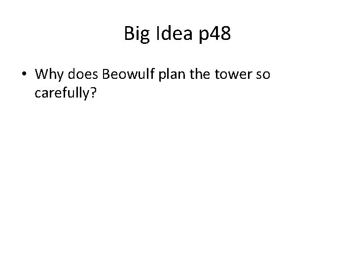 Big Idea p 48 • Why does Beowulf plan the tower so carefully? 