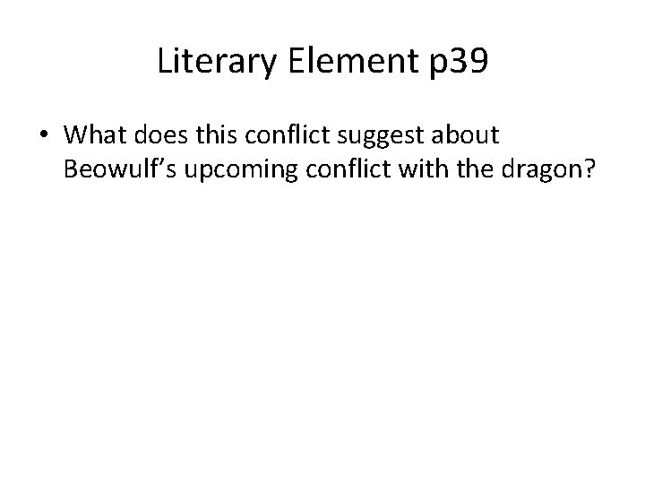 Literary Element p 39 • What does this conflict suggest about Beowulf’s upcoming conflict