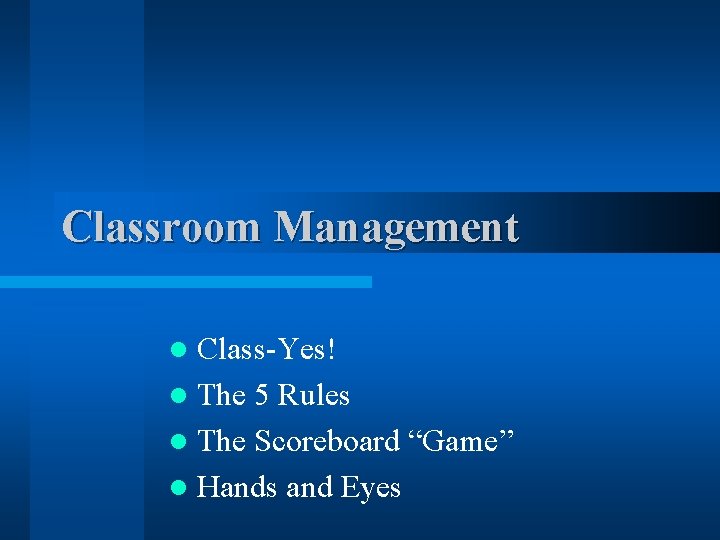 Classroom Management Class-Yes! l The 5 Rules l The Scoreboard “Game” l Hands and