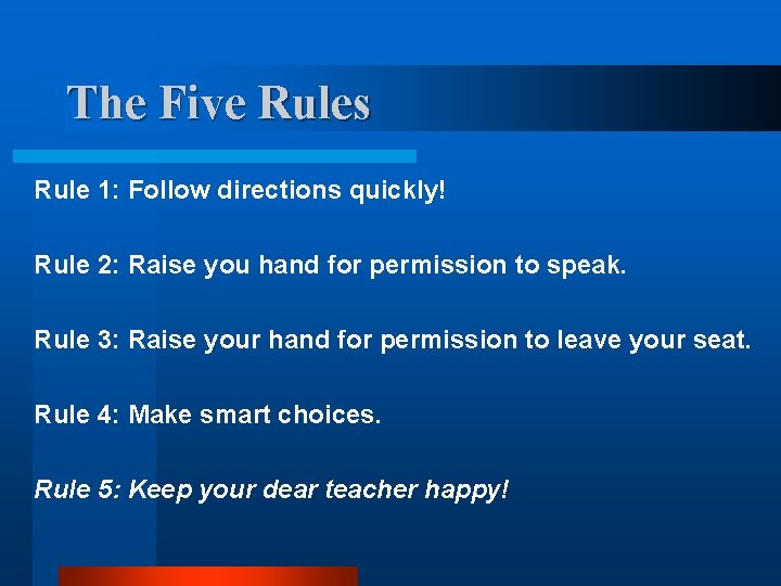 The Five Rules Rule 1: Follow directions quickly! Rule 2: Raise you hand for