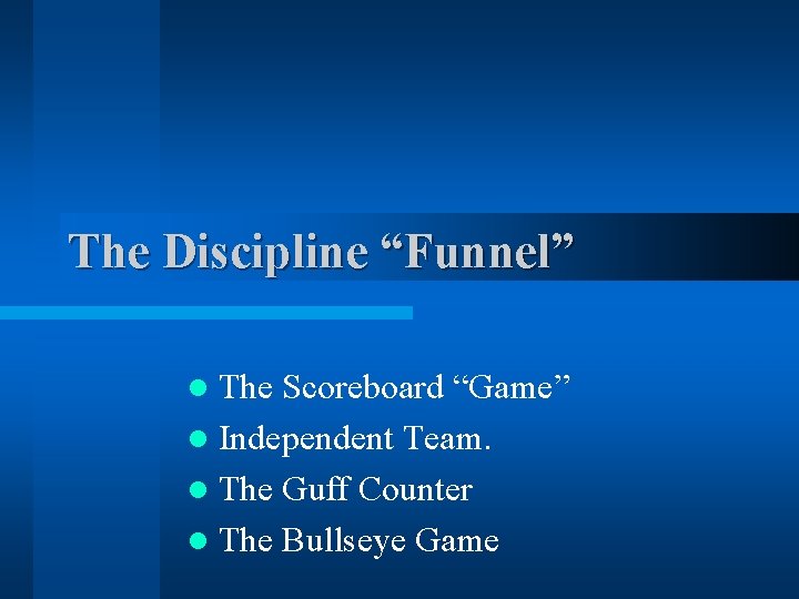 The Discipline “Funnel” The Scoreboard “Game” l Independent Team. l The Guff Counter l