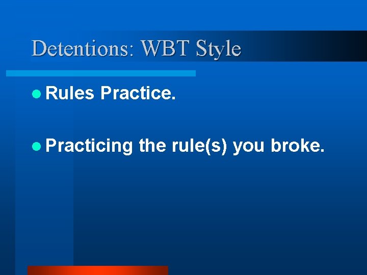 Detentions: WBT Style l Rules Practice. l Practicing the rule(s) you broke. 