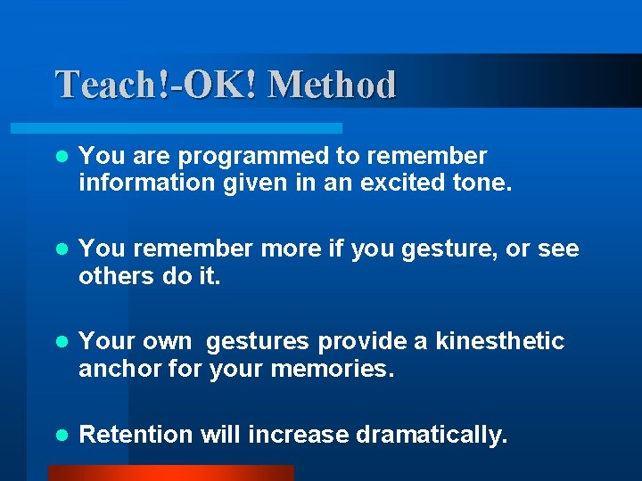 Teach!-OK! Method l You are programmed to remember information given in an excited tone.