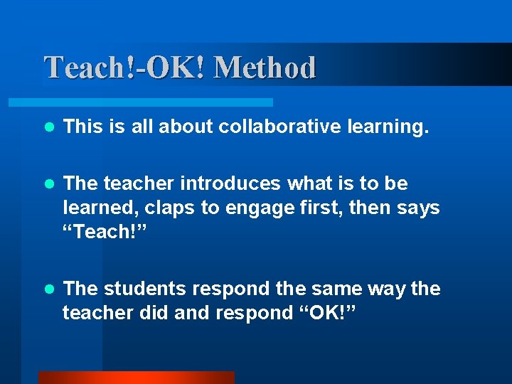 Teach!-OK! Method l This is all about collaborative learning. l The teacher introduces what
