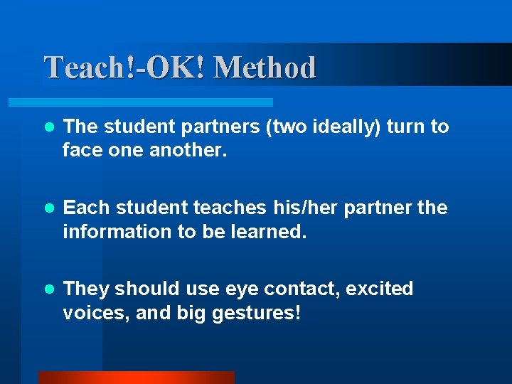 Teach!-OK! Method l The student partners (two ideally) turn to face one another. l