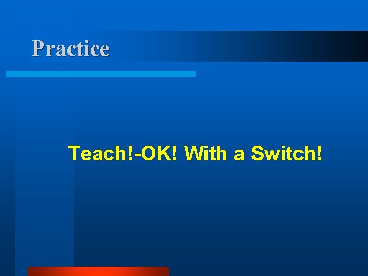 Practice Teach!-OK! With a Switch! 