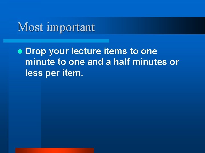 Most important l Drop your lecture items to one minute to one and a