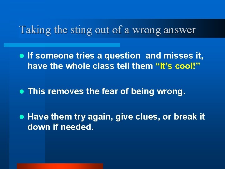 Taking the sting out of a wrong answer l If someone tries a question