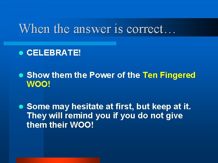 When the answer is correct… l CELEBRATE! l Show them the Power of the