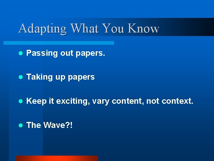 Adapting What You Know l Passing out papers. l Taking up papers l Keep