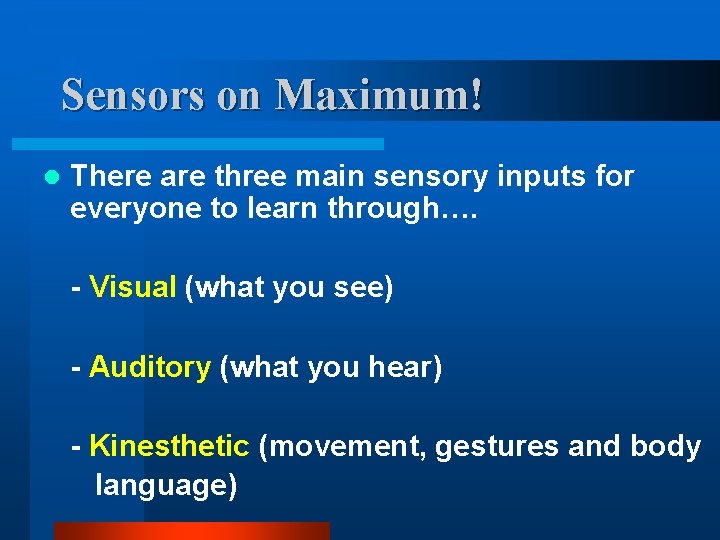 Sensors on Maximum! l There are three main sensory inputs for everyone to learn
