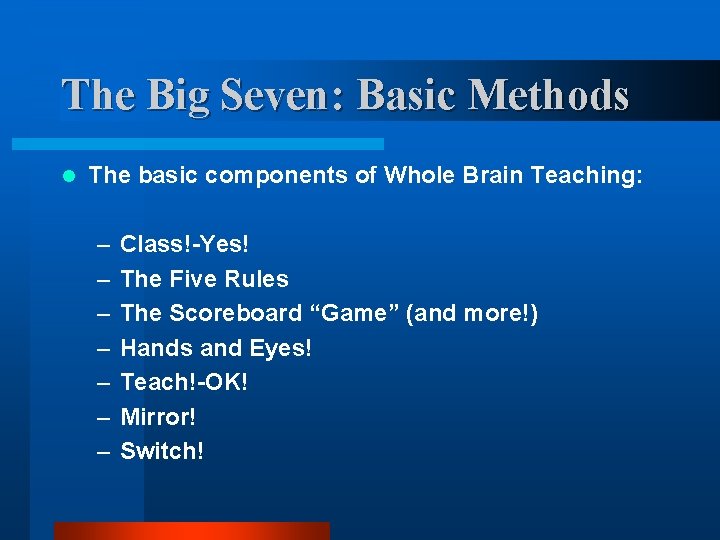 The Big Seven: Basic Methods l The basic components of Whole Brain Teaching: –