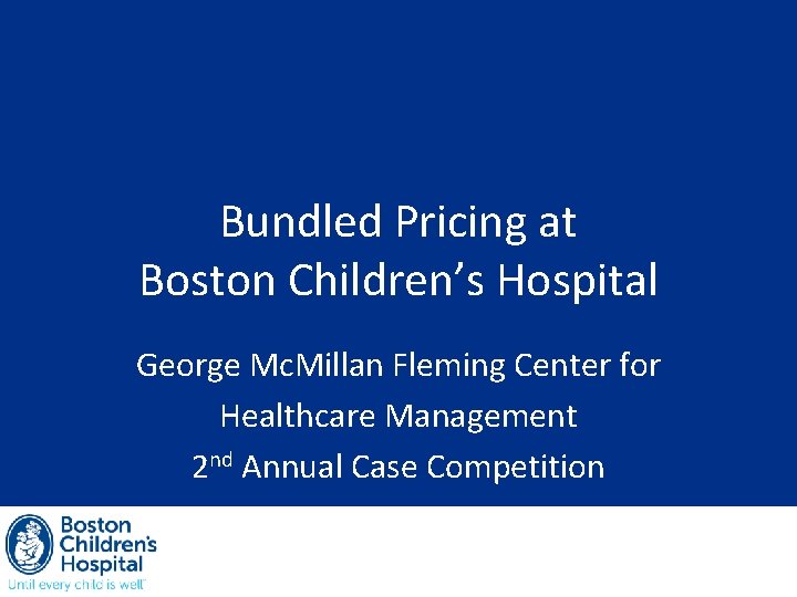 Bundled Pricing at Boston Children’s Hospital George Mc. Millan Fleming Center for Healthcare Management