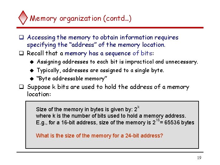 Memory organization (contd. . ) q Accessing the memory to obtain information requires specifying