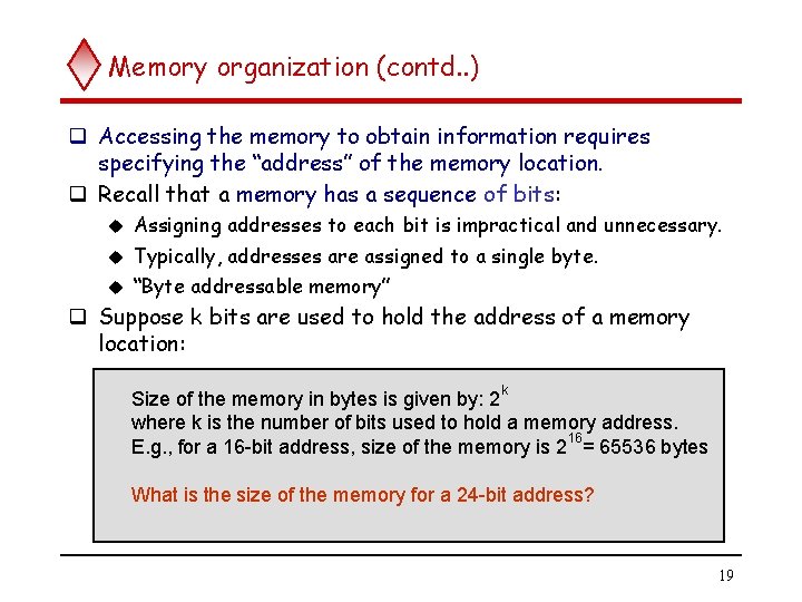 Memory organization (contd. . ) q Accessing the memory to obtain information requires specifying Memory organization (contd. . ) q Accessing the memory to obtain information requires specifying