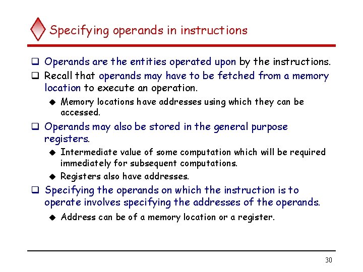 Specifying operands in instructions q Operands are the entities operated upon by the instructions. Specifying operands in instructions q Operands are the entities operated upon by the instructions.