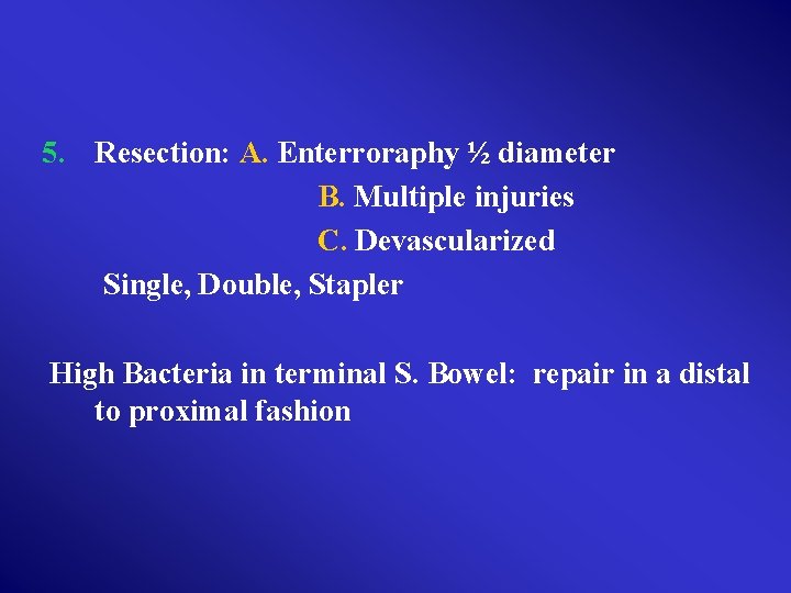 5. Resection: A. Enterroraphy ½ diameter B. Multiple injuries C. Devascularized Single, Double, Stapler